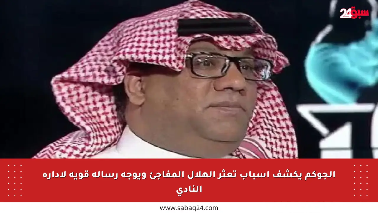 الجوكم يكشف أسباب تعثر الهلال المفاجئ ويوجه رسالة قوية لإدارة النادي